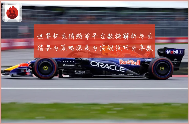 世界杯竞猜赔率平台数据解析与竞猜参与策略深度与实战技巧分享数据研判：最新赛事动态与深度分析