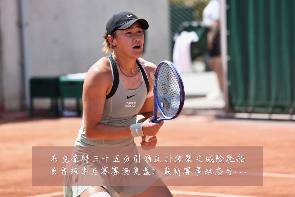 布克奈特三十五分引领反扑撕裂之城险胜船长晋级季后赛赛场复盘:最新赛事动态与深度分析